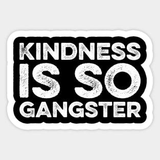 Kindness is so Gangster Sticker